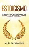 Estoicismo: La sabiduría eterna para vivir una buena vida - Desarrolla el valor, construye la confianza y encuentra la paz interior