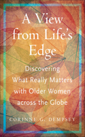 A View from Life's Edge: Discovering What Really Matters with Older Women Across the Globe(Global Perspectives on Aging)