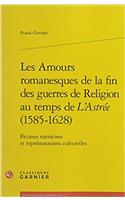 Les Amours Romanesques de la Fin Des Guerres de Religion Au Temps de l'Astree (1585-1628)