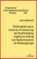 Selbstregulierung im Lichte der Privatisierung der Strafverfolgung - zugleich ein Beitrag zum Sanktionssystem der Weltbankgruppe