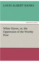White Slaves, Or, the Oppression of the Worthy Poor: (English)