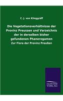 Die Vegetationsverhaltnisse Der Provinz Preussen Und Verzeichnis Der in Derselben Bisher Gefundenen Phanerogamen
