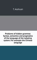 Problems hidden grammar. Syntax, semantics and pragmatics of language insulating system. On the example of the Chinese language