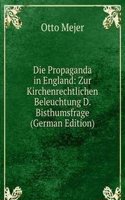 Die Propaganda in England: Zur Kirchenrechtlichen Beleuchtung D. Bisthumsfrage (German Edition)