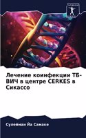 Лечение коинфекции ТБ-ВИЧ в центре Cerkes в Сика&#10