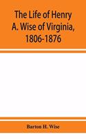 life of Henry A. Wise of Virginia, 1806-1876