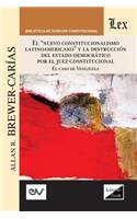 "EL "NUEVO CONSTITUCIONALISMO LATINOAMERICANO" Y LA DESTRUCCIÓN DEL ESTADO DEMOCRÁTICO POR EL JUEZ CONSTITUCIONAL. El Caso de Venezuela,