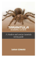 Tarantula Raising Guide: A Modern and concise tarantula raising guide