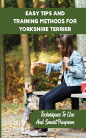 Easy Tips And Training Methods For Yorkshire Terrier: Techniques To Use And Smart Program: Steps In Training Your Yorkshire Terrier