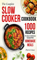 Complete Slow Cooker Cookbook: 1000 Recipes For Easy & Delicious Crock Pot Homemade Meals