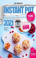Complete Instant Pot for Two Cookbook: Perfectly Portioned for Two New Foolproof & Insanely Easy Recipes 2021 - Instant Pot Cookbook 600 - Plus Holiday Recipes