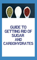 Guide to Getting Rid of Sugar and Carbohydrates