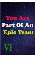 You Are Part Of An Epic Team VI