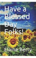 Have a Blessed Day Folks!