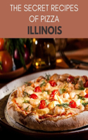 The Secret Recipes Of Pizza Illinois: The Best Recipes and Techniques of Pizza, Most Popular and Delicious Restaurant Keto, Pizza and Pasta Recipes at Home - Secrets to Master the Art of