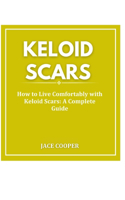 Keloid Scars: How to Live Comfortably with Keloid Scars: A Complete Guide