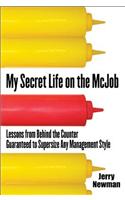 My Secret Life on the McJob: Lessons from Behind the Counter Guaranteed to Supersize Any Management Style: Lessons from Behind the Counter Guaranteed to Supersize Any Management Style
