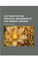 Lectures on the Surgical Disorders of the Urinary Organs: (English)