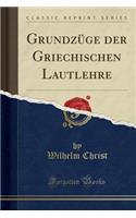 GrundzÃ¼ge Der Griechischen Lautlehre (Classic Reprint)