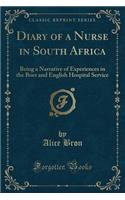 Diary of a Nurse in South Africa: Being a Narrative of Experiences in the Boer and English Hospital Service (Classic Reprint)