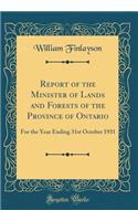 Report of the Minister of Lands and Forests of the Province of Ontario: For the Year Ending 31st October 1931 (Classic Reprint)
