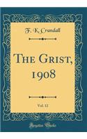 The Grist, 1908, Vol. 12 (Classic Reprint)