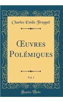 Oeuvres Polï¿½miques, Vol. 1 (Classic Reprint)