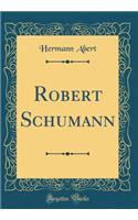 Robert Schumann (Classic Reprint)
