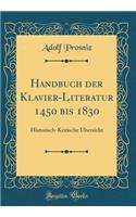 Handbuch Der Klavier-Literatur 1450 Bis 1830: Historisch-Kritische Ã?bersicht (Classic Reprint)