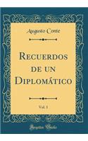 Recuerdos de Un DiplomÃ¡tico, Vol. 1 (Classic Reprint)