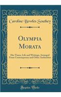 Olympia Morata: Her Times, Life and Writings, Arranged From Contemporary and Other Authorities (Classic Reprint)