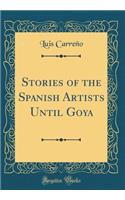 Stories of the Spanish Artists Until Goya (Classic Reprint)