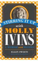 Stirring It Up with Molly Ivins: A Memoir with Recipes