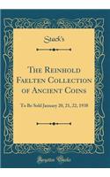 The Reinhold Faelten Collection of Ancient Coins: To Be Sold January 20, 21, 22, 1938 (Classic Reprint)