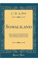 Somaliland: Being an Account of Two Expeditions Into the Far Interior, Together with a Complete List of Every Animal and Bird Known to Inhabit That Country, and a List of the Reptiles Collected by the Author (Classic Reprint)