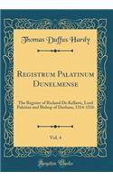 Registrum Palatinum Dunelmense, Vol. 4: The Register of Richard De Kellawe, Lord Palatine and Bishop of Durham, 1314-1316 (Classic Reprint)