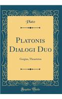 Platonis Dialogi Duo: Gorgias, Theaetetus (Classic Reprint)