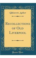 Recollections of Old Liverpool (Classic Reprint)