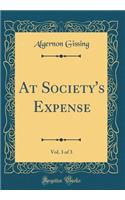 At Society's Expense, Vol. 3 of 3 (Classic Reprint)