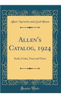 Allen's Catalog, 1924: Seeds, Fruits, Trees and Vines (Classic Reprint): Seeds, Fruits, Trees and Vines (Classic Reprint)