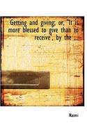 Getting and Giving; Or, 'it Is More Blessed to Give Than to Receive', by the ...