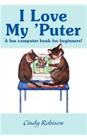 I Love My 'Puter: A Fun Computer Book for Beginners!