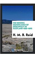 The Historic Significance of Episcopacy in Scotland 1560-1690