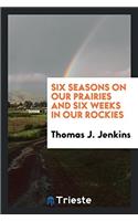 Six Seasons on Our Prairies and Six Weeks in Our Rockies