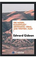The Model Elementary Arithmetic: Oral and Written. Part I