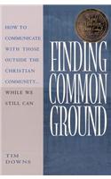Finding Common Ground: How to Communicate with Those Outside the Christian Community...While We Still Can.