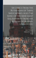 Six Lyrics From the Ruthenian of Tarás Shevchénko, Also The Song of the Merchant Kaláshnikov From the Russian of Mikhaíl Lérmontov;