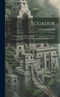 Ecuador: Its Ancient and Modern History, Topography and Natural Resources, Industries and Social Development