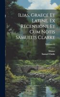 Ilias, graece et latine. Ex recensione et cum notis Samuelis Clarke; Volumen 01