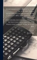 Einkommensteuergesetz Vom 24. Juni 1891 Nebst Ausführungsanweisung Vom 5. August 1891, Den Amtlichen Mustern Der Steuererklärung Und Gesetz, Betreffend Aenderung Des Wahlverfahrens Vom 24. Juni 1891